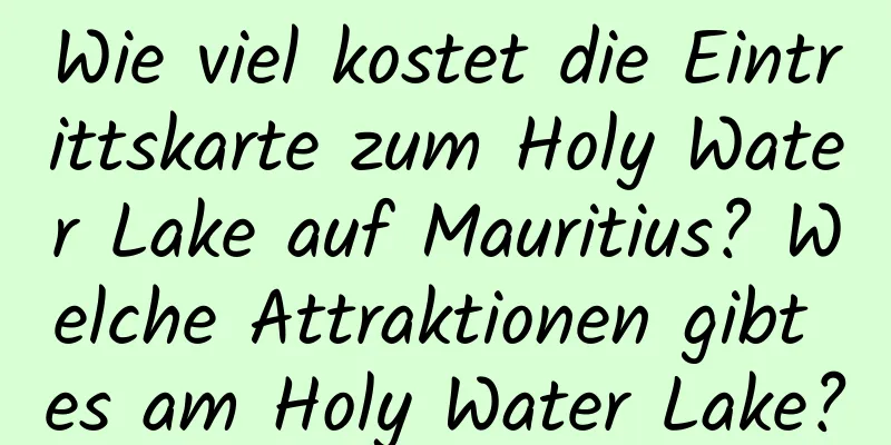 Wie viel kostet die Eintrittskarte zum Holy Water Lake auf Mauritius? Welche Attraktionen gibt es am Holy Water Lake?