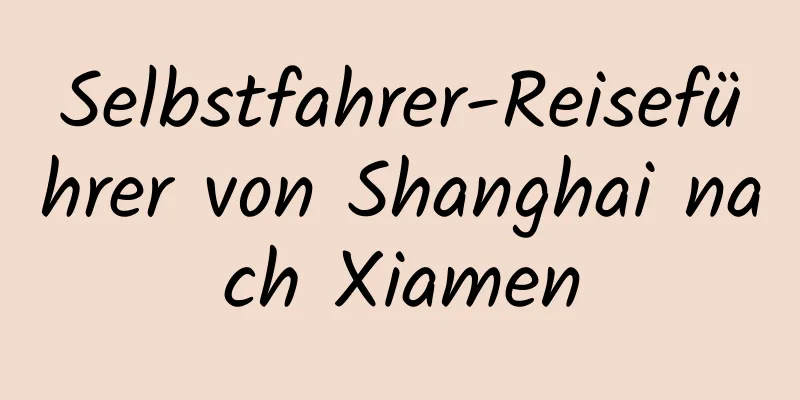 Selbstfahrer-Reiseführer von Shanghai nach Xiamen