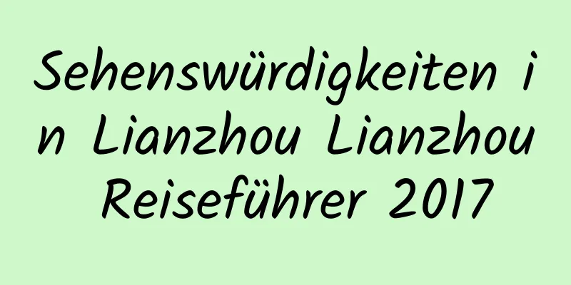 Sehenswürdigkeiten in Lianzhou Lianzhou Reiseführer 2017