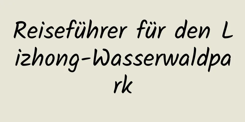 Reiseführer für den Lizhong-Wasserwaldpark