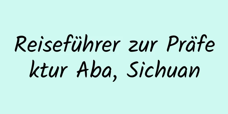 Reiseführer zur Präfektur Aba, Sichuan