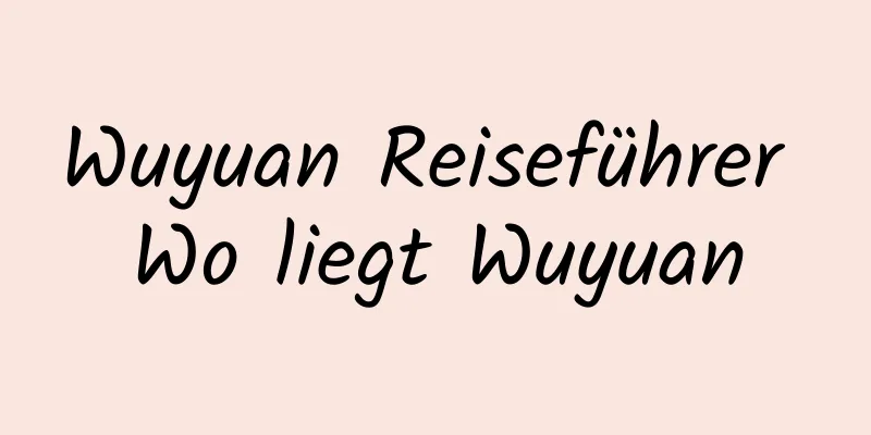 Wuyuan Reiseführer Wo liegt Wuyuan