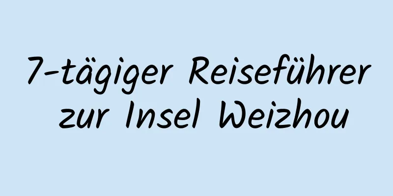 7-tägiger Reiseführer zur Insel Weizhou