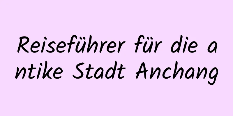 Reiseführer für die antike Stadt Anchang