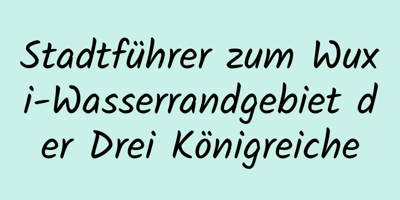 Stadtführer zum Wuxi-Wasserrandgebiet der Drei Königreiche