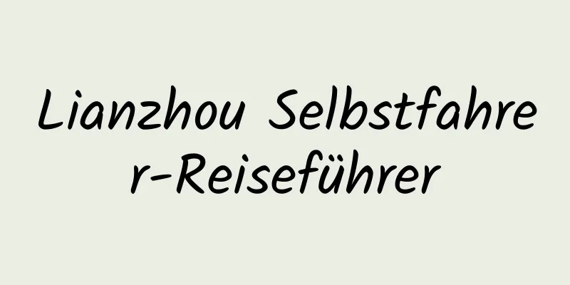 Lianzhou Selbstfahrer-Reiseführer