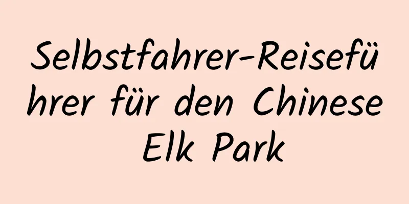 Selbstfahrer-Reiseführer für den Chinese Elk Park