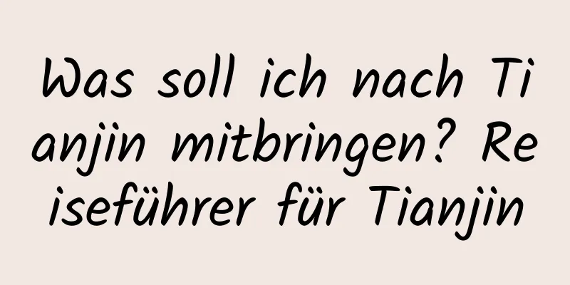 Was soll ich nach Tianjin mitbringen? Reiseführer für Tianjin