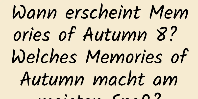 Wann erscheint Memories of Autumn 8? Welches Memories of Autumn macht am meisten Spaß?