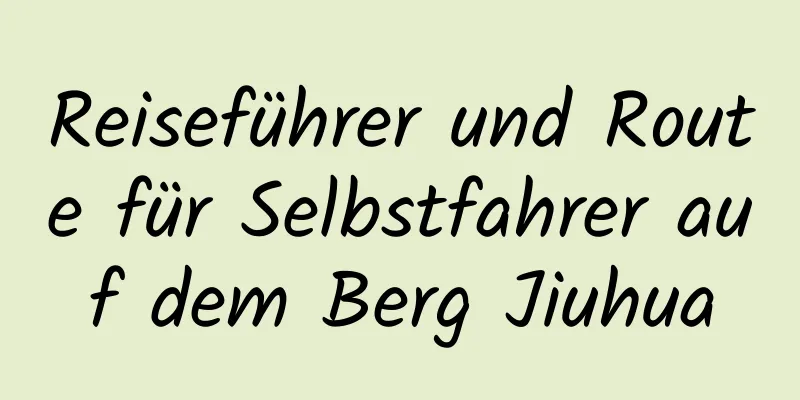 Reiseführer und Route für Selbstfahrer auf dem Berg Jiuhua