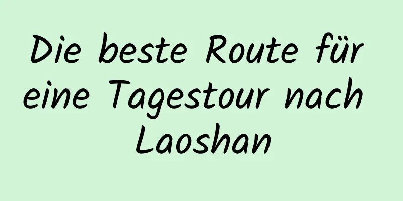 Die beste Route für eine Tagestour nach Laoshan