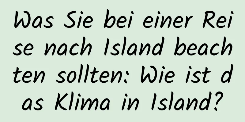 Was Sie bei einer Reise nach Island beachten sollten: Wie ist das Klima in Island?