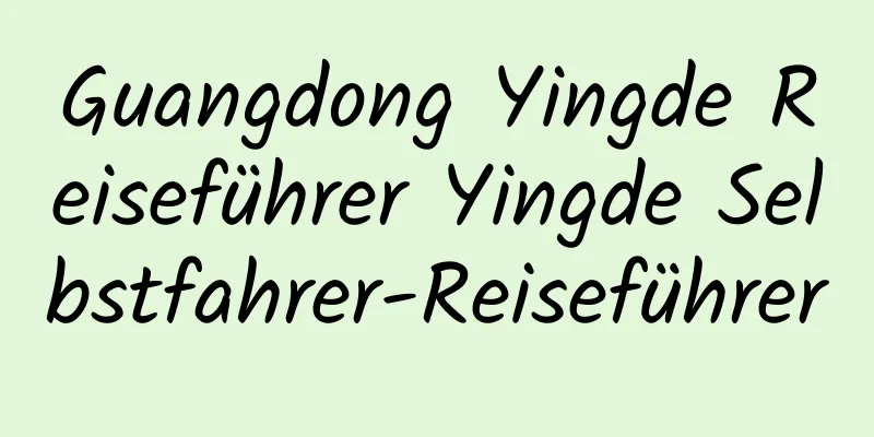 Guangdong Yingde Reiseführer Yingde Selbstfahrer-Reiseführer