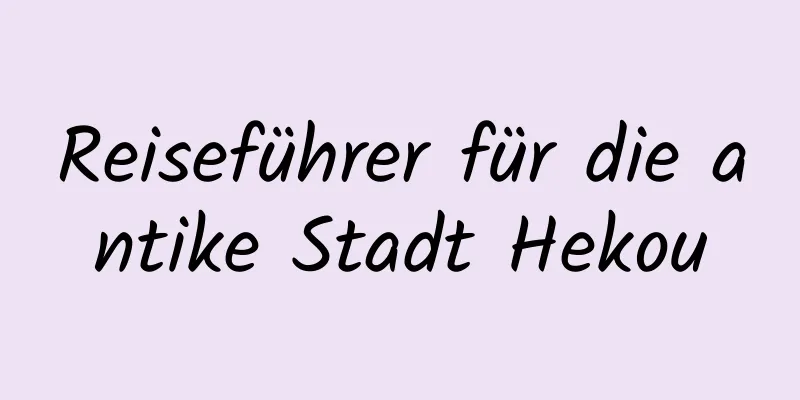 Reiseführer für die antike Stadt Hekou