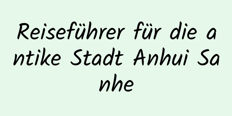 Reiseführer für die antike Stadt Anhui Sanhe