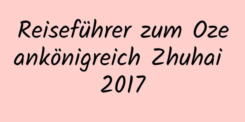 Reiseführer zum Ozeankönigreich Zhuhai 2017