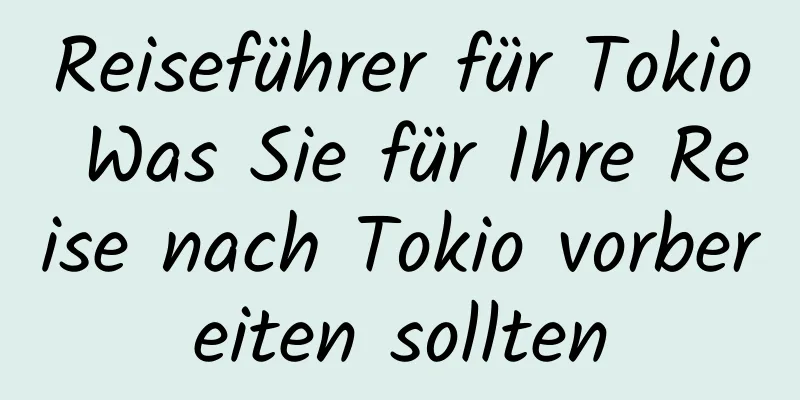 Reiseführer für Tokio Was Sie für Ihre Reise nach Tokio vorbereiten sollten