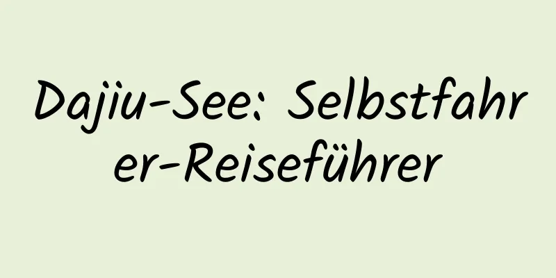 Dajiu-See: Selbstfahrer-Reiseführer