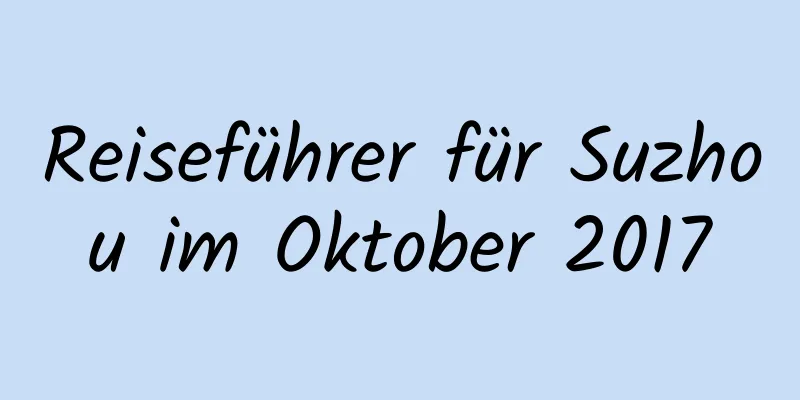 Reiseführer für Suzhou im Oktober 2017