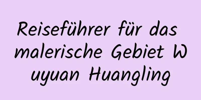 Reiseführer für das malerische Gebiet Wuyuan Huangling