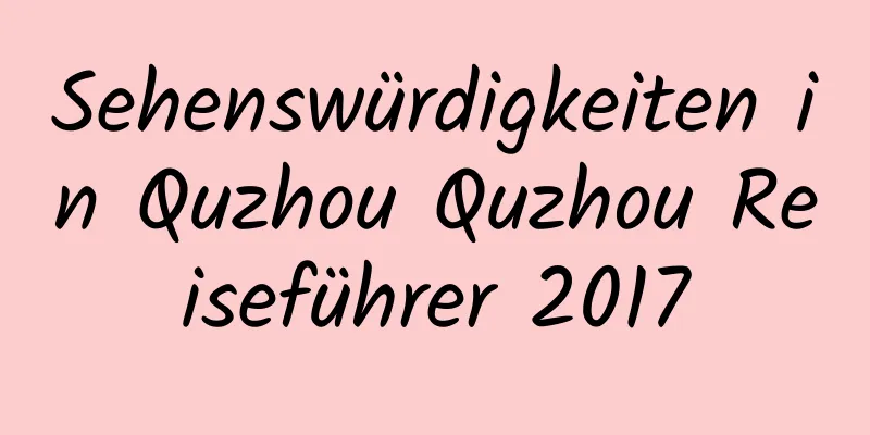 Sehenswürdigkeiten in Quzhou Quzhou Reiseführer 2017