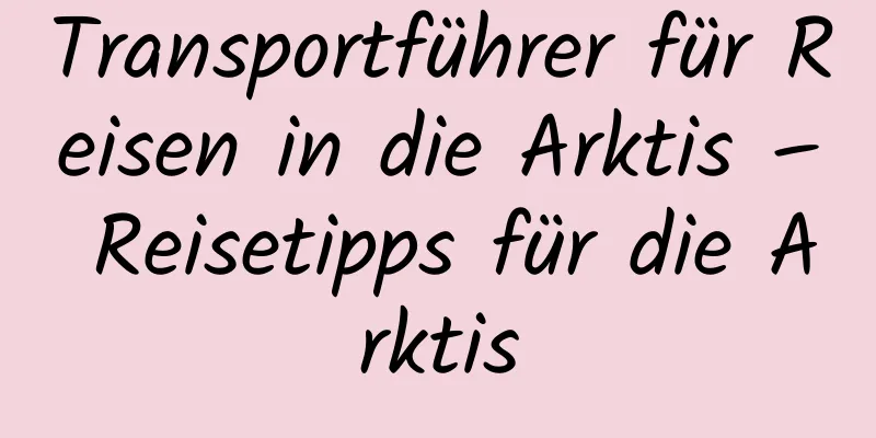 Transportführer für Reisen in die Arktis – Reisetipps für die Arktis