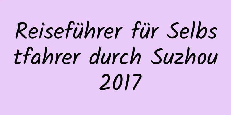 Reiseführer für Selbstfahrer durch Suzhou 2017