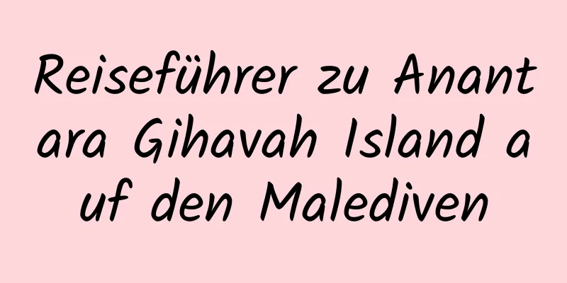 Reiseführer zu Anantara Gihavah Island auf den Malediven