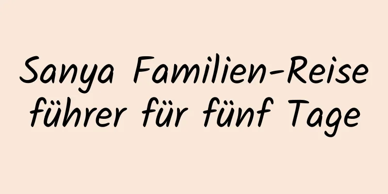 Sanya Familien-Reiseführer für fünf Tage