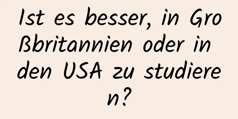 Ist es besser, in Großbritannien oder in den USA zu studieren?