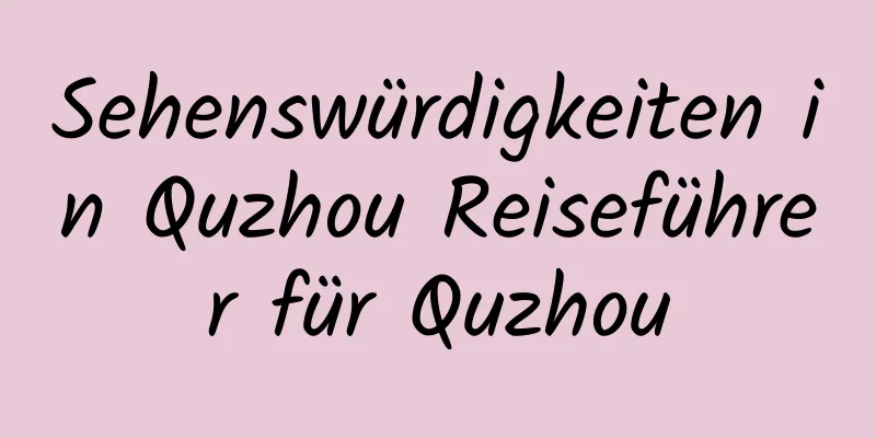 Sehenswürdigkeiten in Quzhou Reiseführer für Quzhou