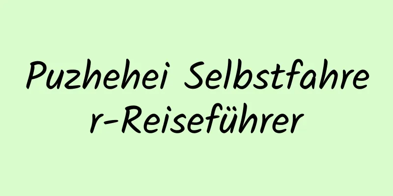 Puzhehei Selbstfahrer-Reiseführer