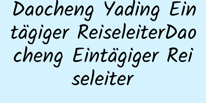 Daocheng Yading Eintägiger ReiseleiterDaocheng Eintägiger Reiseleiter