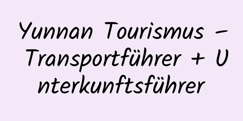 Yunnan Tourismus – Transportführer + Unterkunftsführer