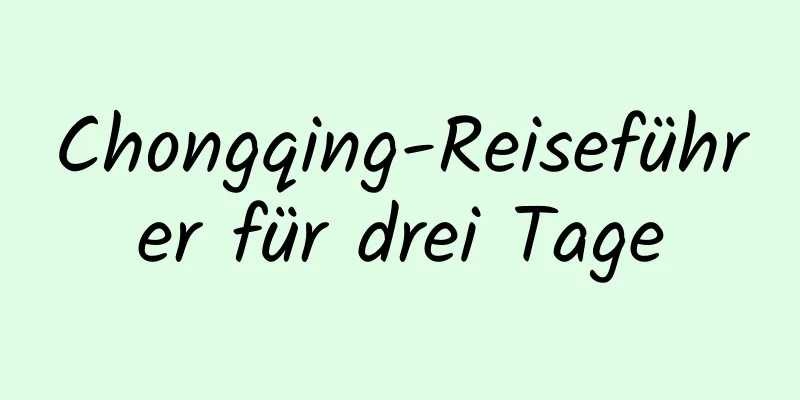 Chongqing-Reiseführer für drei Tage