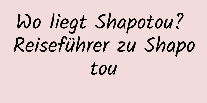 Wo liegt Shapotou? Reiseführer zu Shapotou