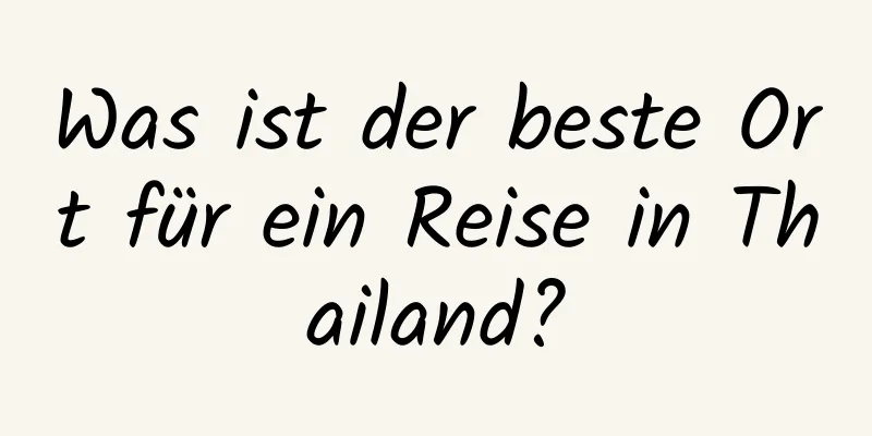 Was ist der beste Ort für ein Reise in Thailand?