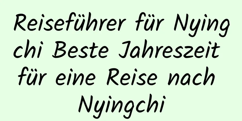 Reiseführer für Nyingchi Beste Jahreszeit für eine Reise nach Nyingchi