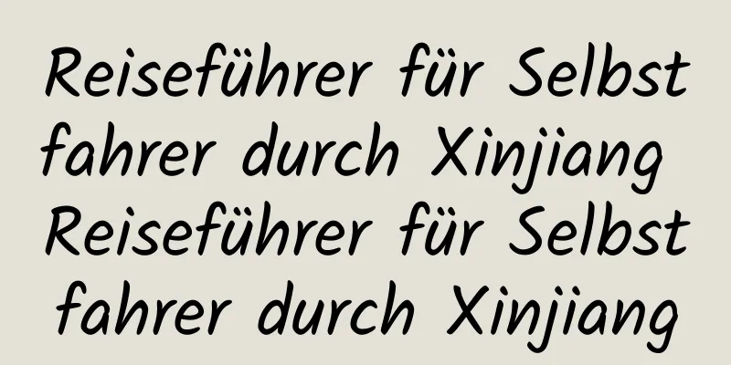 Reiseführer für Selbstfahrer durch Xinjiang Reiseführer für Selbstfahrer durch Xinjiang