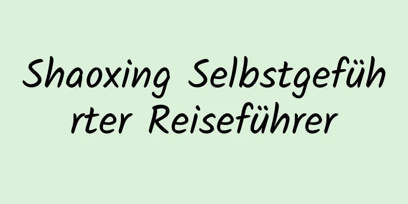 Shaoxing Selbstgeführter Reiseführer