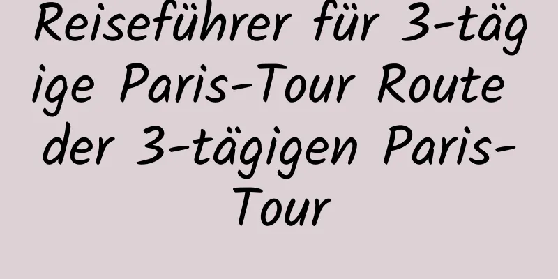 Reiseführer für 3-tägige Paris-Tour Route der 3-tägigen Paris-Tour