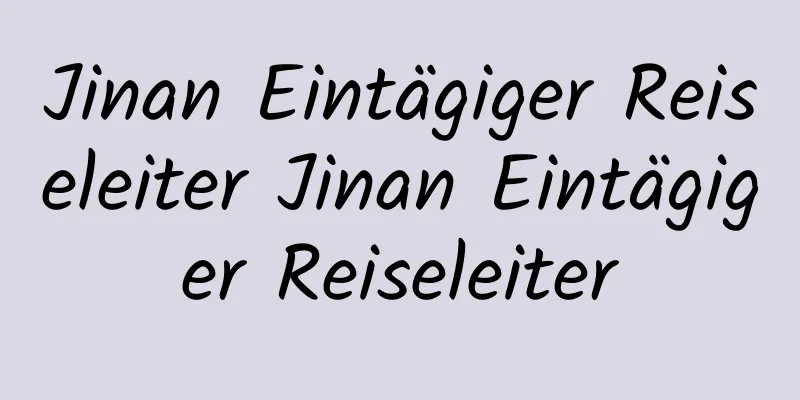 Jinan Eintägiger Reiseleiter Jinan Eintägiger Reiseleiter