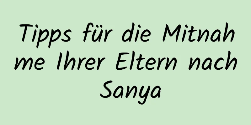 Tipps für die Mitnahme Ihrer Eltern nach Sanya