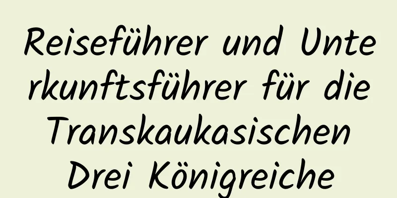 Reiseführer und Unterkunftsführer für die Transkaukasischen Drei Königreiche