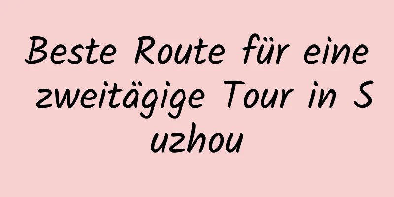 Beste Route für eine zweitägige Tour in Suzhou