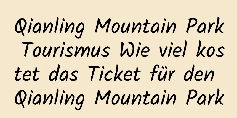 Qianling Mountain Park Tourismus Wie viel kostet das Ticket für den Qianling Mountain Park