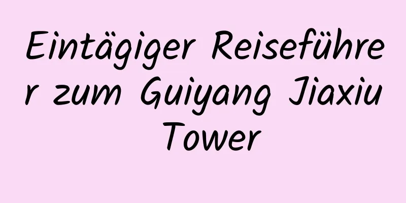 Eintägiger Reiseführer zum Guiyang Jiaxiu Tower