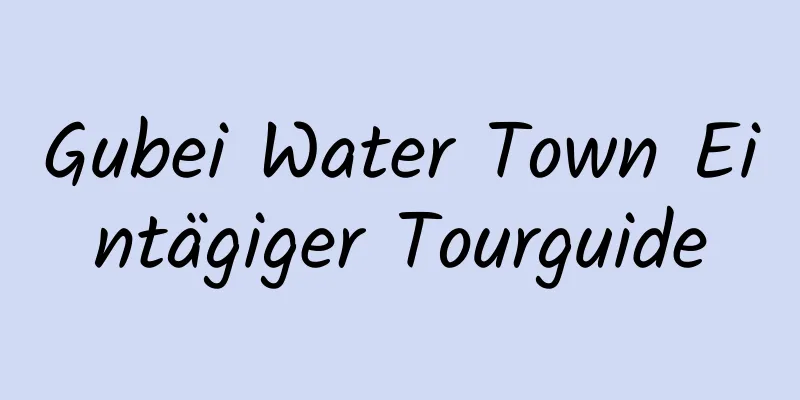 Gubei Water Town Eintägiger Tourguide