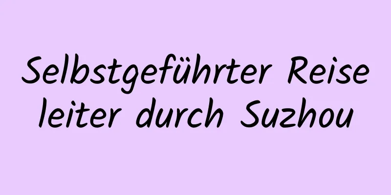 Selbstgeführter Reiseleiter durch Suzhou