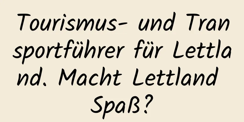 Tourismus- und Transportführer für Lettland. Macht Lettland Spaß?